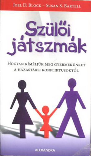 Joel D. Block, Susan S.  Bartell: Szülői játszmák - Hogyan kíméljük meg gyermekünket a házastársi konfliktusoktól antikvár