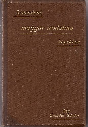 Endrődi Sándor: Századunk magyar irodalma képekben (Széchenyi föllépésétől...) könyv