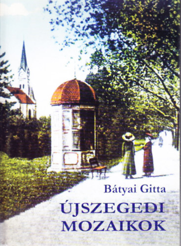Bátyai Gitta: Újszegedi mozaikok antikvár