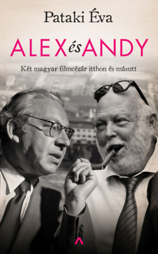 Pataki Éva: Alex és Andy - Két magyar filmcézár itthon és másutt antikvár