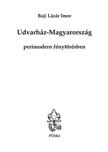 Baji Lázár Imre: Udvarház-Magyarország perimodern fénytörésben könyv