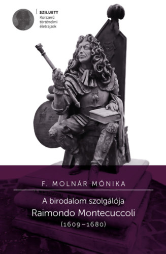 F. Molnár Mónika: A birodalom szolgálója - Raimondo Montecuccoli (1609-1680) könyv