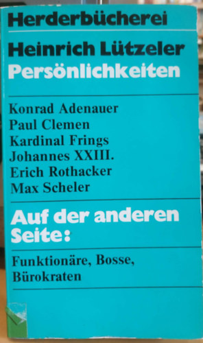Heinrich Lützeler: Persönlichkeiten - Konrad Adenauer, Paul Clemen, Kardinal Frings, Johannes XXIII., Erich Rothacker, Max Scheler - Auf der anderen Seite: Funktionäre, Bosse, Bürokraten (Herderbücherei Band 668) antikvár