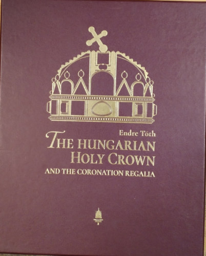 Endre Tóth: The Hungarian Holy Crown and the Coronation Regalia (díszkiadás, műbőr dobozban) antikvár