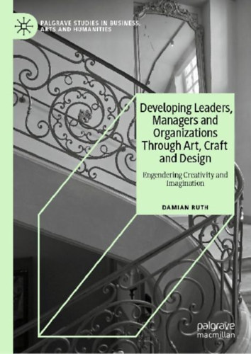 Ruth, Damian: Developing Leaders, Managers and Organizations Through Art, Craft and Design idegen