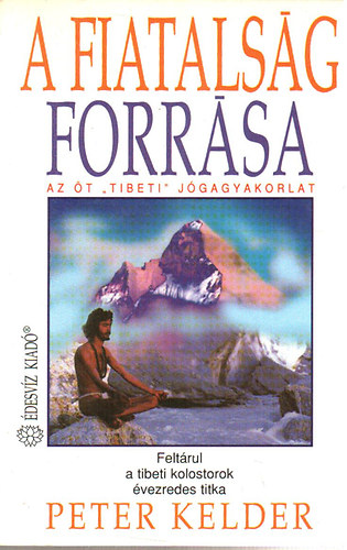 Peter Kelder: A fiatalság forrása - Az öt Tibeti jógagyakorlat - Feltárul a tibeti kolostorok évezredes titka antikvár