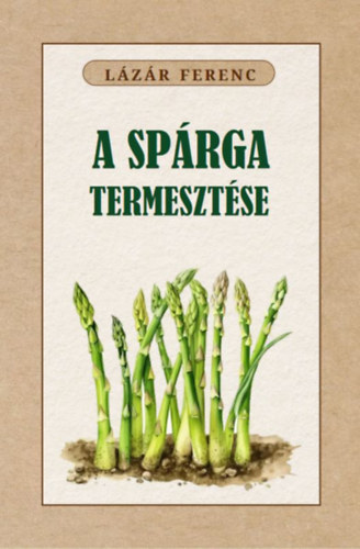 Lázár Ferenc: A spárga termesztése könyv