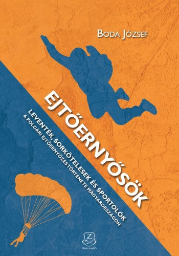 Boda József: Ejtőernyősök - Leventék, sorkötelesek és sportolók - A polgári ejtőernyőzés története Magyarországon e-Könyv