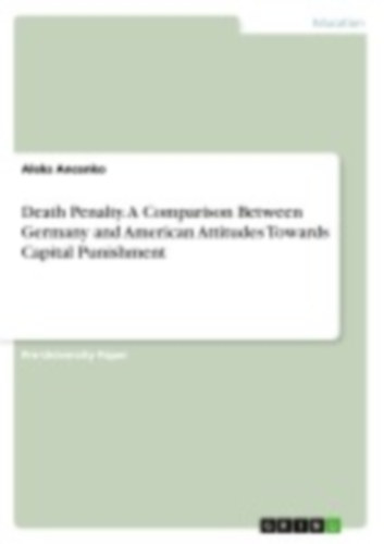 Ancenko, Aleks: Death Penalty. A Comparison Between Germany and American Attitudes Towards Capital Punishment idegen