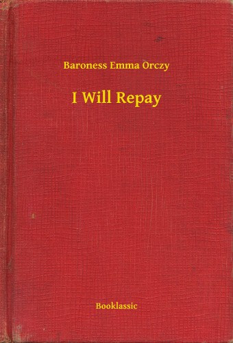 Baroness Emma Orczy: I Will Repay e-Könyv