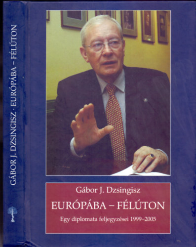 Gábor J. Dzsingisz: Európába - félúton - Egy diplomata feljegyzései 1999 - 2005 - Dedikált antikvár