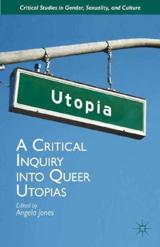 Jones, Angela: A Critical Inquiry into Queer Utopias idegen