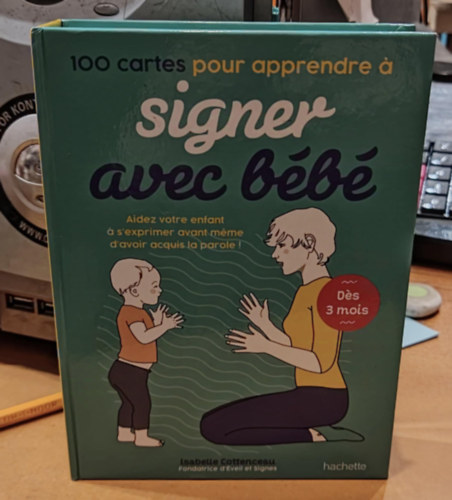 Isabelle Cottenceau: 100 cartes pour apprendre à signer avec bébé: Aidez votre enfant à s'exprimer avant même d'avoir acquis la parole ! antikvár