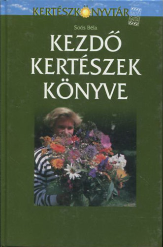 Soós Béla: Kezdő kertészek könyve - Ötletek, tanácsok kertünk megálmodásától a sikeres megvalósításig antikvár