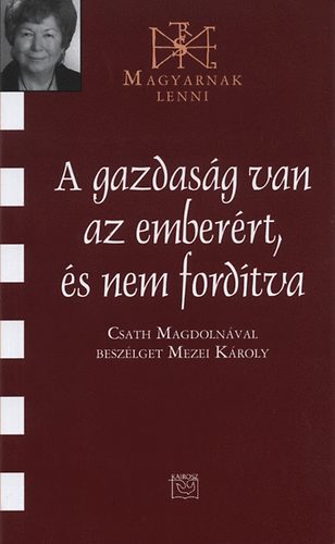 Mezei Károly; Csath Magdolna: A gazdaság van az emberért, és nem fordítva könyv