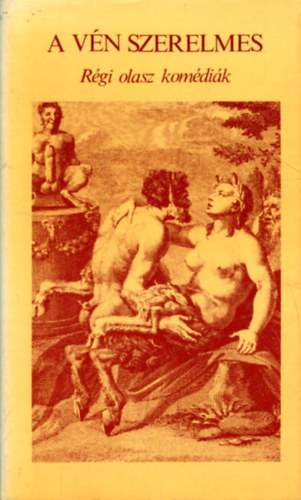 Pietro Aretino, Donato Giannotti, Angelo Beolco, Girolamo Bargagli, Herczeg Gyula (szerk.): A vén szerelmes - Régi olasz komédiák (CALANDRIA  /  A HIPOKRITA / A VÉN SZERELMES / AZ ANCONAI ÖZVEGY / A SZOLGÁLÓLÁNY / A ZARÁNDOKNŐ) antikvár