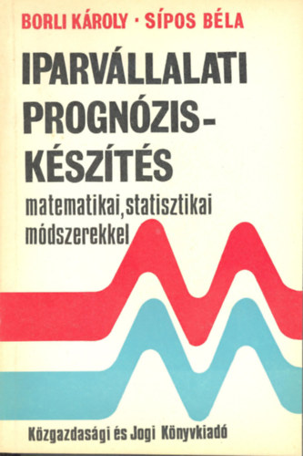 Borli Károly- Sípos Béla: Iparvállalati prognóziskészítés matematikai, statisztikai módszerekkel antikvár