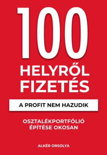 Alkér Orsolya: 100 Helyről Fizetés - A profit nem hazudik könyv