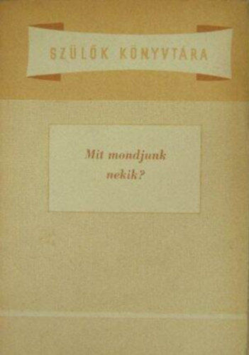 Dr. Majzik Lászlóné, Dobos László: Mit mondjunk nekik? (Szülők Könyvtára-sorozat) antikvár