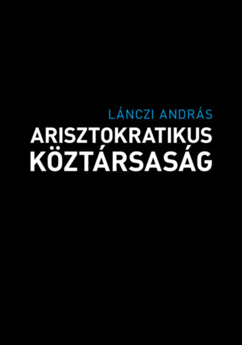 Lánczi András: Arisztokratikus köztársaság könyv