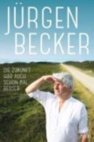 Becker, Jürgen: Die Zukunft war auch schon mal besser idegen