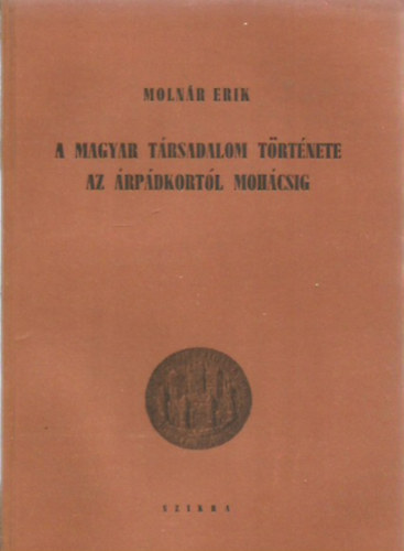 Molnár Erik: A magyar társadalom története az Árpádkortól Mohácsig antikvár