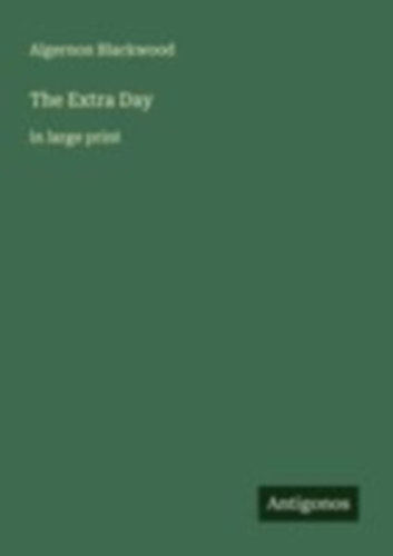 Blackwood, Algernon: The Extra Day idegen