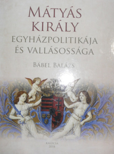 Bábel Balázs: Mátyás király egyházpolitikája és vallásossága antikvár