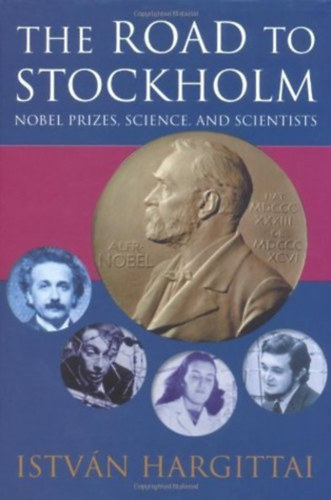 István Hargittai: The Road to Stockholm: Nobel Prizes, Science, and Scientists - Dedikált antikvár