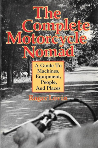 Roger Lovin: The Complete Motorcycle Nomad: A guide to Machines, Equipment, People, and Places antikvár