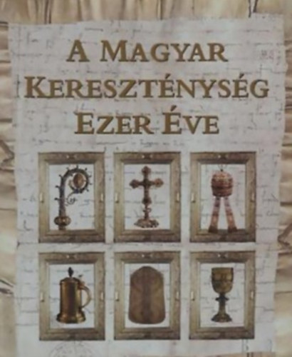 Cséfalvay Pál: A Magyar Kereszténység Ezer Éve HUNGARIAE CHRISTIANAE MILLENNIUM - KIÁLLÍTÁSI KATALÓGUS antikvár