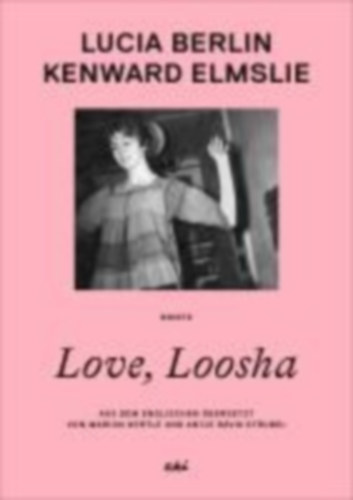 Elmslie, Kenward - Berlin, Lucia: Love, Loosha idegen