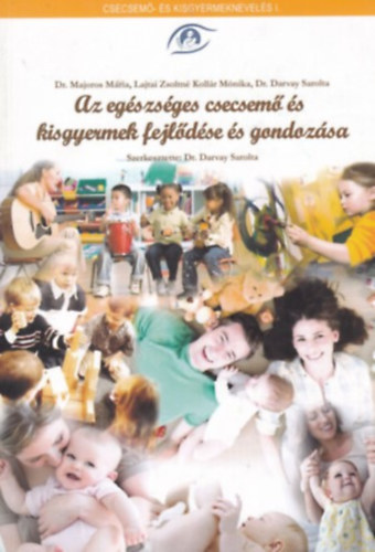 Dr. Darvay Sarolta, Dr Majoros Mária, Lajtai Zsoltné, Kollár Mónika: Az egészséges csecsemő és kisgyermek fejlődése és gondozása - Csecsemő- és kisgyermeknevelés I. antikvár