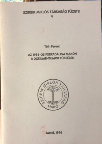 Tóth Ferenc: Az 1956-os forradalom Makón a dokumentumok tükrében - Szibrik Miklós Társaság füzetei 4 antikvár