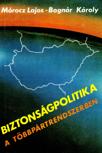 Dr. Mórocz Lajos, Bognár Károly: Biztonságpolitika a többpártrendszerben antikvár