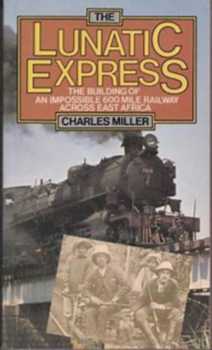 Charles Miller: The Lunatic Express: The Building of an Impossible 600 Mile Railway Across East Africa - Első kiadás antikvár