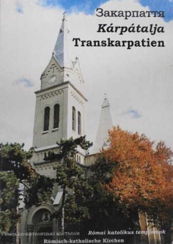 Pápai Zsuzsanna (szerk.): Kárpátalja - Transkarpatien: Római katolikus templomok / Römisch-katolische Kirchen (Magyar - Német - Ukrán) antikvár