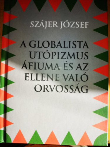 Szájer József: A Globalista Utópizmus Áfiuma és az ellene való orvosság antikvár