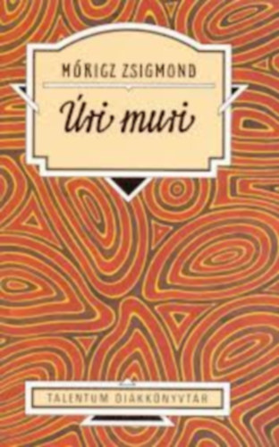 Szerző Móricz Zsigmond Szerkesztő Kaiser László: Úri muri (Kaiser László szerkesztése)  -  Talentum Diákkönyvtár antikvár