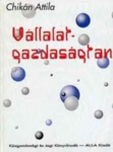 Chikán Attila: Vállalatgazdaságtan - Születés, halál, szex és üzlet - ennyi dióhéjban antikvár