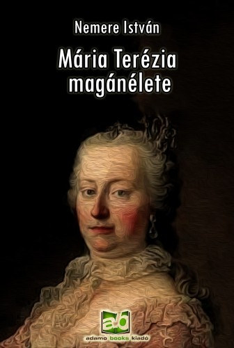 Mária ​Terézia magánélete – Nemere István