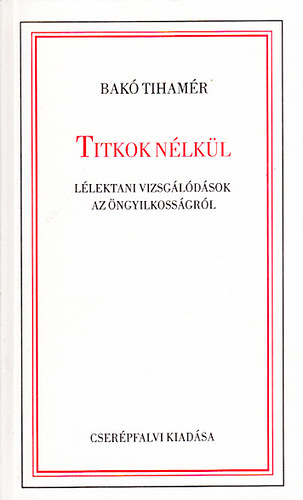 Dr. Bakó Tihamér: Titkok nélkül - Lélektani vizsgálódások az öngyilkosságról antikvár