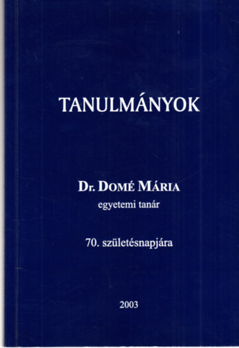 Tanulmányok  - Dr. Domé Mária egyetemi tanár 70. születésnapjára (Domé Mária által dedikált) antikvár