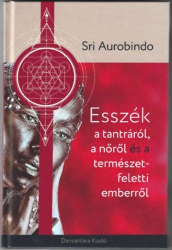 Sri Aurobindo: Esszék a tantráról a nőről és a természet feletti emberről antikvár