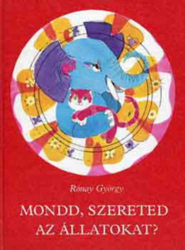 Rónay György: Mondd, szereted az állatokat? (Szántó Piroska rajzaival) antikvár