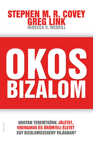 Stephen M. R. Covey, Greg Link, Rebecca R. Merrill: Okos bizalom - Hogyan teremtsünk jólétet, energikus és örömteli életet egy bizalomszegény világban? antikvár