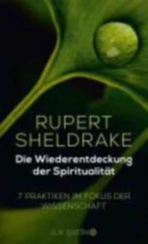 Sheldrake, Rupert: Die Wiederentdeckung der Spiritualität idegen