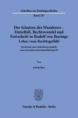 Birr, Josefa: Der Schatten des Wanderers - Einzelfall, Rechtswandel und Fortschritt in Rudolf von Jherings Lehre vom Rechtsgefühl. idegen