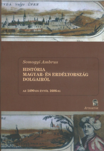 Somogyi Ambrus: História Magyar- és Erdélyország dolgairól II. kötet - Az 1490-es évtől 1606-ig antikvár