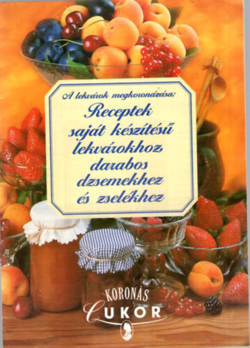 Receptek saját készítésű lekvárokhoz darabos dzsemekhez és zselékhez - Koronás cukor antikvár